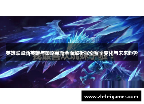 英雄联盟新英雄与策略革新全面解析探索赛季变化与未来趋势