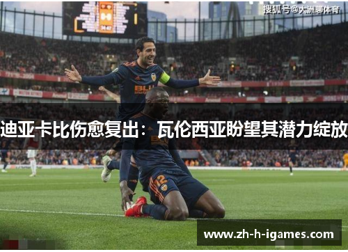 迪亚卡比伤愈复出：瓦伦西亚盼望其潜力绽放