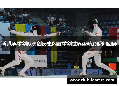 香港男重剑队勇创历史闪耀重剑世界盃精彩瞬间回顾