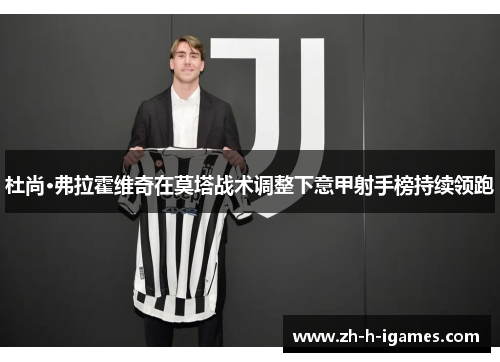 杜尚·弗拉霍维奇在莫塔战术调整下意甲射手榜持续领跑