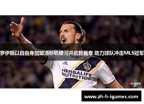 罗伊斯以自由身加盟洛杉矶银河开启新篇章 助力球队冲击MLS冠军