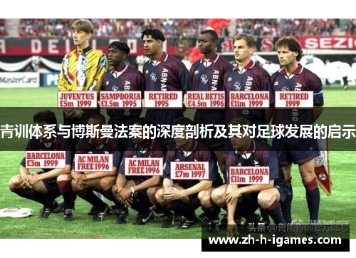 青训体系与博斯曼法案的深度剖析及其对足球发展的启示